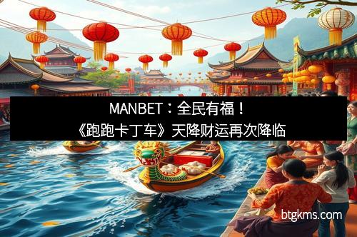 MANBET：全民有福！《跑跑卡丁车》天降财运再次降临